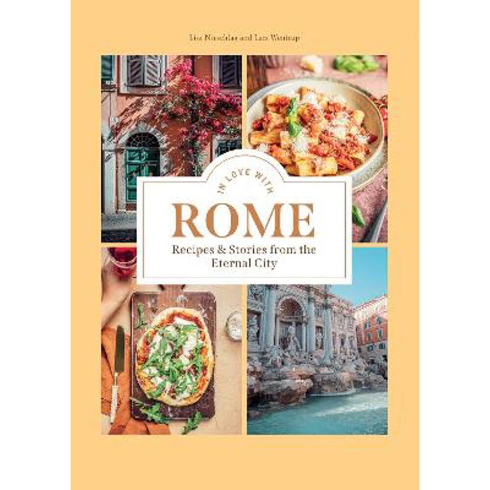 In Love with Rome: Recipes and Stories from the Eternal City (Hardback) - Lisa Nieschlag